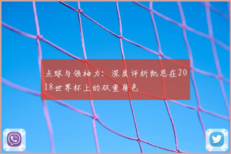 点球与领袖力:深度评析凯恩在2018世界杯上的双重角色