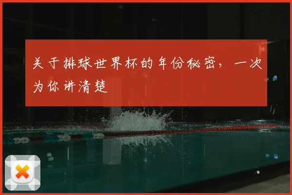 关于排球世界杯的年份秘密,一次为你讲清楚