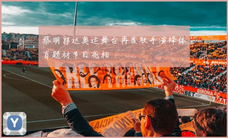 蔡明郭达奥运舞台再度联手演绎体育题材节目亮相
