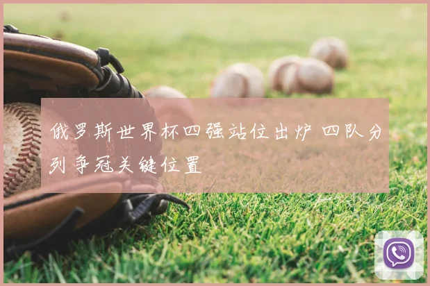 俄罗斯世界杯四强站位出炉 四队分列争冠关键位置